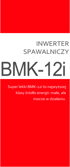 INWERTER SPAWALNICZY BMK-12i Super lekki BMK-12i to najwyższej klasy źródło energii: małe, ale mocne w działaniu.